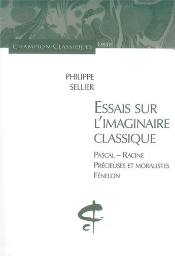 Couverture du livre « Essais sur l'imaginaire classique ; pascal, racine, precieuses et moralistes, fenelon » de Philippe Sellier aux éditions Honore Champion