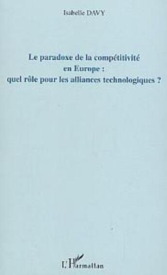 Couverture du livre « Le paradoxe de la competitivite en europe - quel role pour les alliances technologiques ? » de Isabelle Davy aux éditions L'harmattan