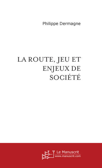 Couverture du livre « La route, jeu et enjeux de societe » de Dermagne Philippe aux éditions Le Manuscrit