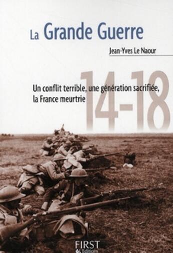 Couverture du livre « La grande guerre ; un conflit terrible, une génération sacrifiée, la France meurtrie » de Jean-Yves Le Naour aux éditions First