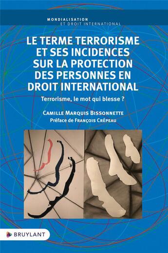 Couverture du livre « Le terme terrorisme et ses incidences sur la protection des personnes en droit international ? : Terrorisme, le mot qui blesse ? » de Camille Marquis Bissonnette aux éditions Bruylant