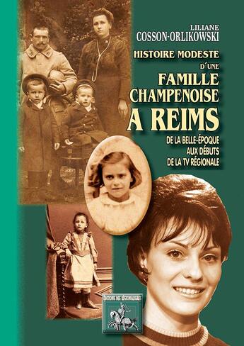 Couverture du livre « Histoire modeste d'une famille champenoise à Reims ; de la Belle-Epoque aux débuts de la tv régionale » de Liliane Cosson-Orlikowski aux éditions Editions Des Regionalismes