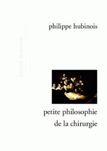 Couverture du livre « Petite philosophie de la chirurgie » de Philippe Hubinois aux éditions Encre Marine