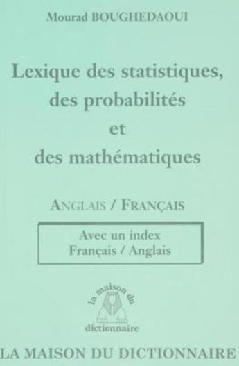 Couverture du livre « Lexique des statistiques des probabilites et des mathematiques » de Mourad Boughedaoui aux éditions La Maison Du Dictionnaire