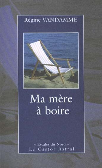 Couverture du livre « Ma Mere A Boire » de Regine Vandamme aux éditions Castor Astral