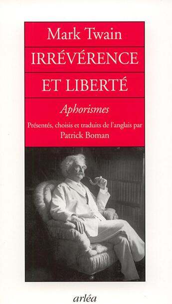 Couverture du livre « Irrévérence et liberté ; aphorismes » de Mark Twain aux éditions Arlea