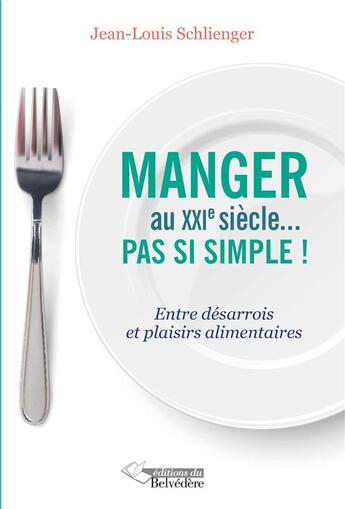 Couverture du livre « Manger au XXIe siècle ... pas si simple ! entre désarrois et plaisirs alimentaires » de Jean-Louis Schlienger aux éditions L'harmattan