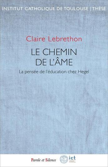 Couverture du livre « Le chemin de l'âme : La pensée de l'éducation chez Hegel » de Claire Lebrethon aux éditions Parole Et Silence