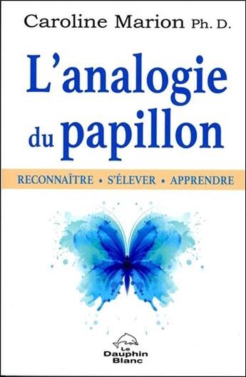 Couverture du livre « L'analogie du papillon ; reconnaître, s'élever, apprendre » de Caroline Marion aux éditions Dauphin Blanc