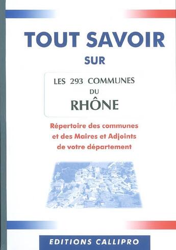 Couverture du livre « Tout savoir sur les 293 communes du rhône ; répertoire des communes et des maires et adjoints de votre département » de Muriel Beuzit aux éditions Callipro