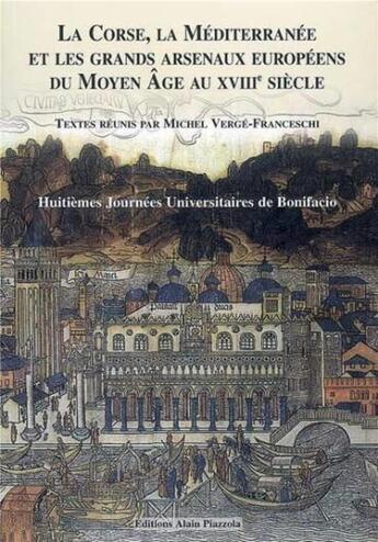 Couverture du livre « La Corse, la Méditerranée et les grands arsenaux européens du moyen age au XVIIIe siècle » de Michel Verge-Franceschi aux éditions Alain Piazzola