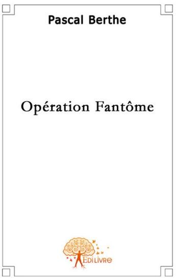 Couverture du livre « Opération fantôme » de Pascal Berthe aux éditions Edilivre