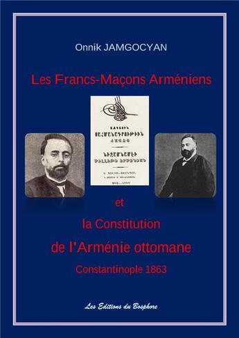 Couverture du livre « Les francs-macons armeniens et la constitution de l'armenie ottomane - constantinople 1863 » de Jamgocyan Onnik aux éditions Les Editions Du Bosphore