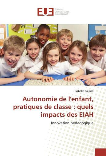 Couverture du livre « Autonomie de l'enfant, pratiques de classe : quels impacts des eiah » de Pierard Isabelle aux éditions Editions Universitaires Europeennes