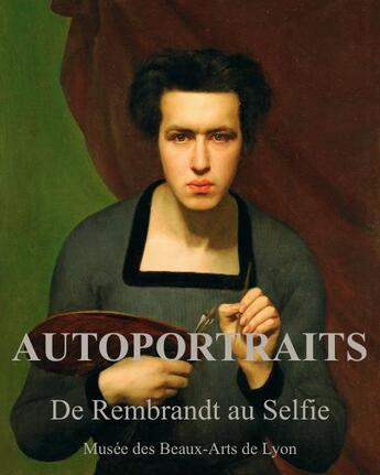 Couverture du livre « Autoportraits, de Rembrandt au selfie » de Musee Des Beaux-Arts De Lyon aux éditions Snoeck