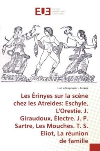 Couverture du livre « Les Érinyes sur la scène chez les Atreides: Eschyle, L'Orestie. J. Giraudoux, Électre. J. P. Sartre, » de Lia Hadzopoulou - Karavia aux éditions Editions Universitaires Europeennes