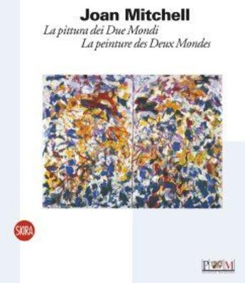 Couverture du livre « Joan mitchell - la pittura dei due mondi / la peinture des deux mondes » de Parmiggiani Alessand aux éditions Skira