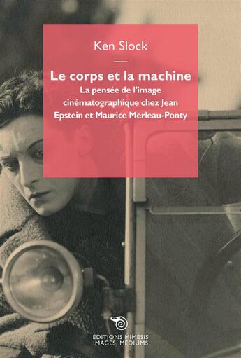 Couverture du livre « Le corps et la machine ; la pensée de l'image cinématographique chez Jean Epstein et Maurice Merleau-Ponty » de Ken Slock aux éditions Mimesis