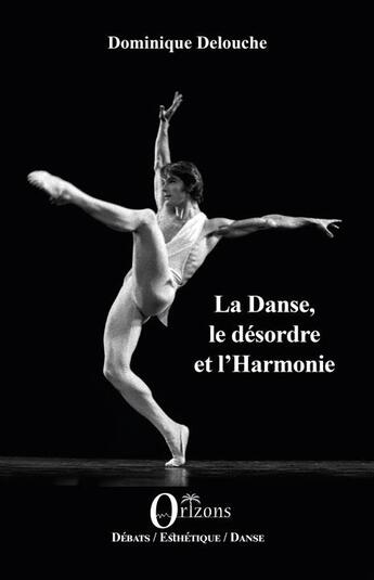 Couverture du livre « La danse, le désordre et l'harmonie » de Dominique Delouche aux éditions Orizons