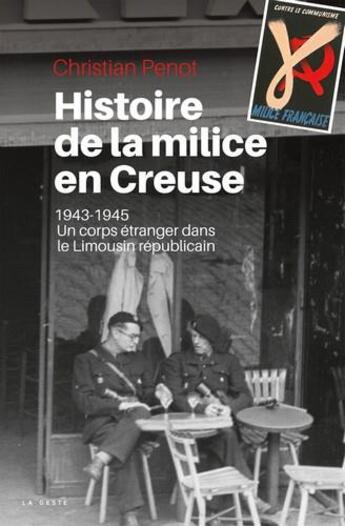 Couverture du livre « Histoire de la milice en Creuse, 1943-1945 ; un corps étranger dans le Limousin républicain » de Christian Penot aux éditions Geste