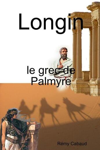 Couverture du livre « Longin , le grec de Palmyre » de Rémy Cabaud aux éditions Lulu