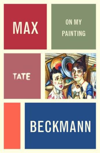 Couverture du livre « Max Beckmann: On My Painting » de Max Beckmann aux éditions Tate Enterprises Ltd