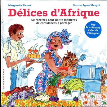 Couverture du livre « Délices d'Afrique : 50 recettes pour petits moments de confidences à partager » de Marguerite Abouet et Agnes Maupre aux éditions Alternatives