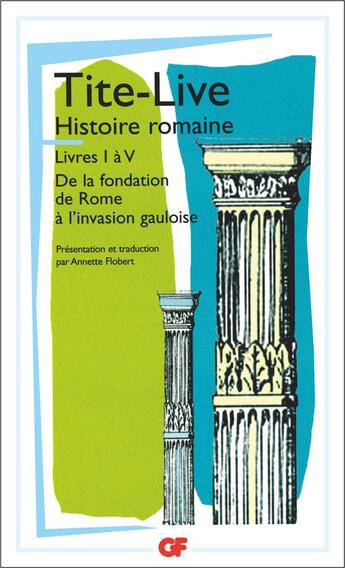 Couverture du livre « Histoire romaine ; livre I à V ; de la fondation de Rome à l'invasion gauloise » de Tite-Live aux éditions Flammarion