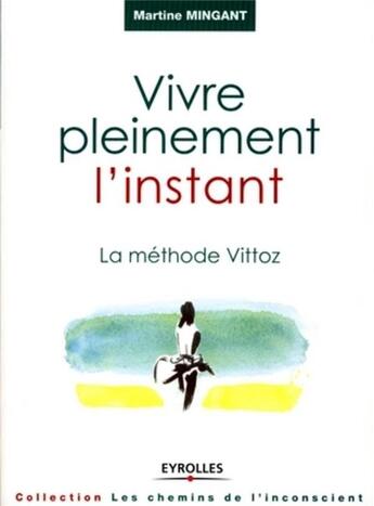 Couverture du livre « Vivre pleinement l'instant ; la méthode vittoz » de Martine Mingant aux éditions Organisation