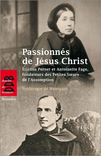 Couverture du livre « Petite vie de : passionnés de Jésus Christ, saisis d'amour pour les pauvres ; Etienne Pernet et Antoinette Fage » de Frederique De Watrignant et Gisele Marchand aux éditions Desclee De Brouwer