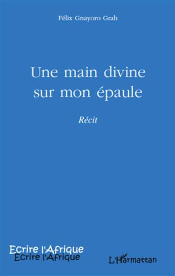 Couverture du livre « Une main divine sur mon épaule » de Felix Gnayoro Grah aux éditions L'harmattan