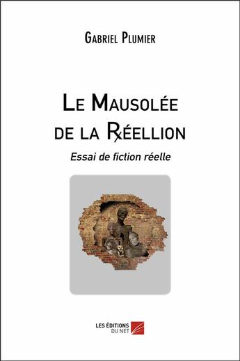 Couverture du livre « Le mausolée de la réellion ; essai de fiction réelle » de Gabriel Plumier aux éditions Editions Du Net