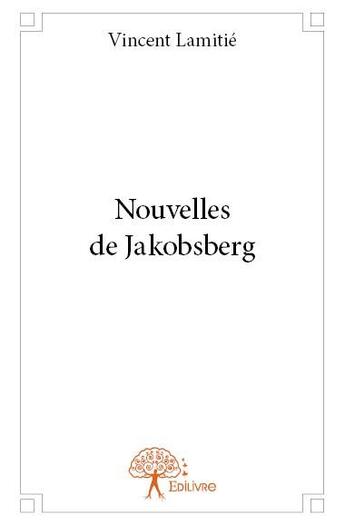 Couverture du livre « Nouvelles de Jakobsberg » de Vincent Lamitie aux éditions Edilivre