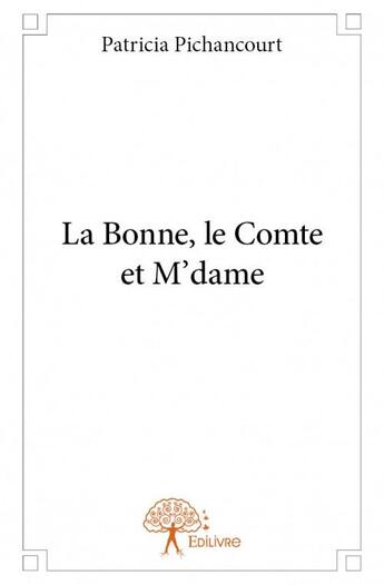 Couverture du livre « La bonne, le comte et m'dame » de Patricia Pichancourt aux éditions Edilivre