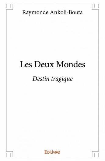 Couverture du livre « Les deux mondes ; destin tragique » de Raymonde Ankoli-Bout aux éditions Edilivre