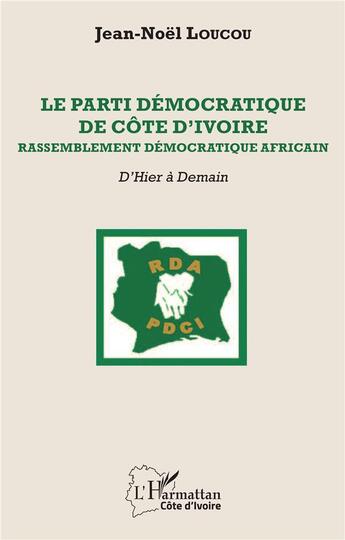 Couverture du livre « Le parti démocratique de Côte d'Ivoire : rassemblement démocratique africain, d'hier à demain » de Jean-Noel Loucou aux éditions L'harmattan