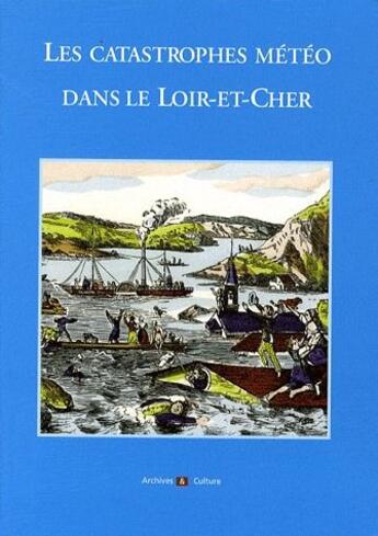 Couverture du livre « Les catastrophes météo dans le Loir-et-Cher » de Bruno Guignard aux éditions Archives Et Culture