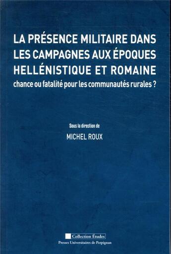 Couverture du livre « La présence militaire dans les campagnes aux époques hellénistique et romaine : chance ou fatalité pour les communautés rurales ? » de Michel Roux aux éditions Pu De Perpignan