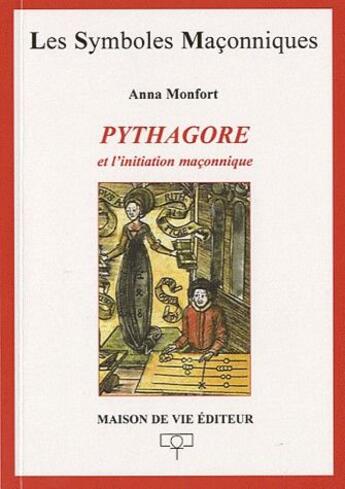 Couverture du livre « Les symboles maçonniques ; Pythagore et l'initiation maçonnique » de Anna Montfort aux éditions Maison De Vie