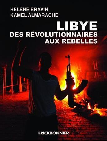 Couverture du livre « Libye ; des révolutionnaires aux rebelles » de Helene Bravin et Kamel Almarache aux éditions Erick Bonnier