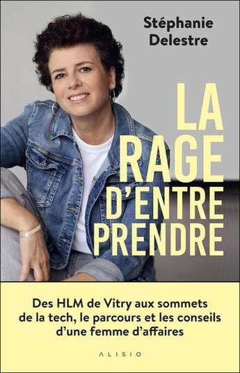 Couverture du livre « La rage d'entreprendre : Des HLM de Vitry aux sommets de la tech, le parcours et les conseils d'une femme d'affaires » de Stephanie Delestre aux éditions Alisio