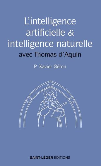 Couverture du livre « L'intelligence artificielle et l'intelligence naturelle : avec Thomas d'Aquin » de Xavier Père Géron aux éditions Saint-leger