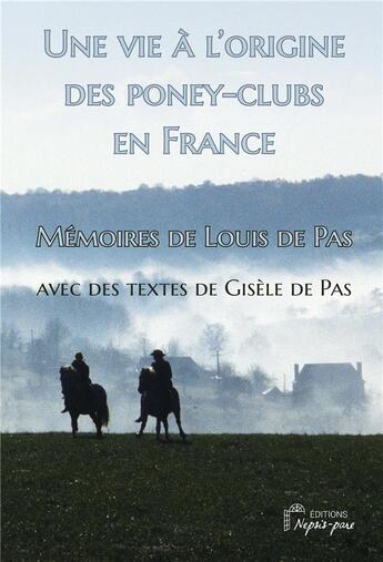 Couverture du livre « Une vie à l'origine des poney-clubs en France : Mémoires de Louis de Pas avec des textes de Gisèle de Pas » de Louis De Pas aux éditions Nepsis-pare