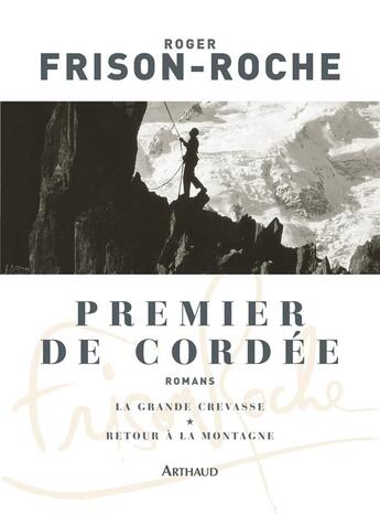 Couverture du livre « Premier de cordée ; la grande crevasse ; retour à la montagne » de Roger Frison-Roche aux éditions Arthaud