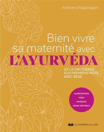 Couverture du livre « Bien vivre sa maternité avec l'ayurvéda : De la grossesse aux premiers mois avec bébé » de Archcena Nagalingam aux éditions Courrier Du Livre