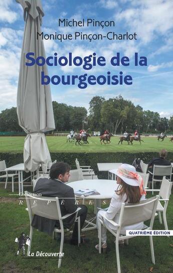 Couverture du livre « Sociologie de la bourgeoisie » de Michel Pincon et Monique Pincon-Charlot aux éditions La Decouverte