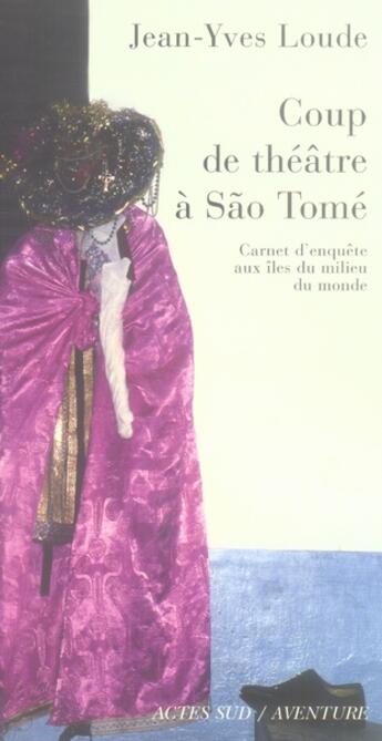 Couverture du livre « Coup de théâtre à Sao Tomé ; carnet d'enquête aux îles du milieu du monde » de Jean-Yves Loude aux éditions Actes Sud