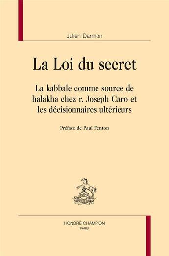 Couverture du livre « La loi du secret ; la kabbale comme source de halakha chez r. Joseph Caro et les décisionnaires ultérieurs » de Julien Darmon aux éditions Honore Champion