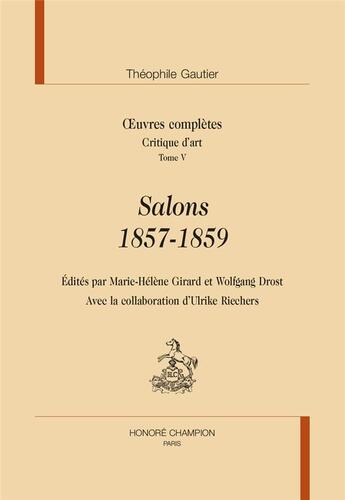 Couverture du livre « Critiques d'art t5 : salons 1857-1859 » de Theophile Gautier et Ulrike Riechers aux éditions Honore Champion