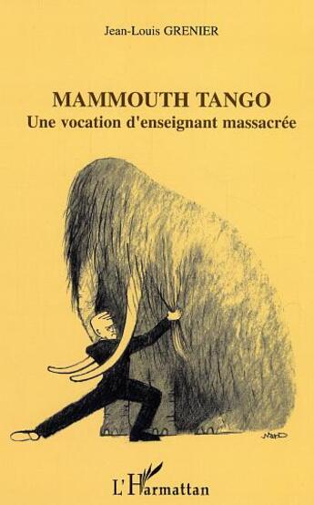 Couverture du livre « Mammouth tango - une vocation d'enseignant massacree » de Jean-Louis Grenier aux éditions L'harmattan